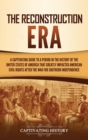 Image for The Reconstruction Era : A Captivating Guide to a Period in the History of the United States of America That Greatly Impacted American Civil Rights after the War for Southern Independence