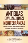 Image for Antiguas civilizaciones mediterr?neas : Una gu?a fascinante sobre Cartago, los minoicos, los fenicios, los mic?nicos y los etruscos
