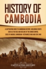 Image for History of Cambodia : A Captivating Guide to Cambodian History, Including Events Such as the Rise and Decline of the Khmer Empire, Siege of Angkor, Cambodian-Vietnamese War, and Cambodian Civil War