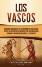 Image for Los vascos : Una gu?a fascinante de la historia del Pa?s Vasco, desde la prehistoria, pasando por la dominaci?n romana y la Edad Media hasta el presente