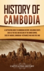 Image for History of Cambodia : A Captivating Guide to Cambodian History, Including Events Such as the Rise and Decline of the Khmer Empire, Siege of Angkor, Cambodian-Vietnamese War, and Cambodian Civil War