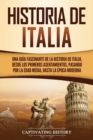 Image for Historia de Italia : Una gu?a fascinante de la historia de Italia, desde los primeros asentamientos, pasando por la Edad Media, hasta la ?poca moderna