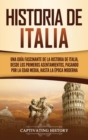 Image for Historia de Italia : Una gu?a fascinante de la historia de Italia, desde los primeros asentamientos, pasando por la Edad Media, hasta la ?poca moderna