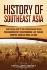 Image for History of Southeast Asia : A Captivating Guide to the History of a Vast Region Containing Countries Such as Cambodia, Laos, Thailand, Singapore, Indonesia, Burma, and More