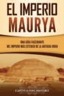 Image for El Imperio Maurya : Una gu?a fascinante del imperio m?s extenso de la antigua India