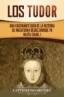 Image for Los Tudor : Una Fascinante Gu?a de la Historia de Inglaterra desde Enrique VII hasta Isabel I