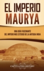 Image for El Imperio Maurya : Una gu?a fascinante del imperio m?s extenso de la antigua India