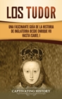 Image for Los Tudor : Una Fascinante Gu?a de la Historia de Inglaterra desde Enrique VII hasta Isabel I