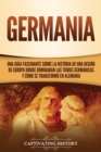 Image for Germania : Una Gu?a Fascinante sobre la Historia de una Regi?n de Europa Donde Dominaban las Tribus Germ?nicas y C?mo se Transform? en Alemania