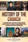 Image for History of the Church : A Captivating Guide to the History of the Christian Church and Events Such as the Crusades, Missionary Journeys of Paul, Conversion of Constantine, and Reformation