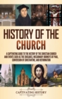 Image for History of the Church : A Captivating Guide to the History of the Christian Church and Events Such as the Crusades, Missionary Journeys of Paul, Conversion of Constantine, and Reformation