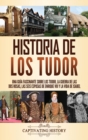 Image for Historia de los Tudor : Una gu?a fascinante sobre los Tudor, la guerra de las Dos Rosas, las seis esposas de Enrique VIII y la vida de Isabel