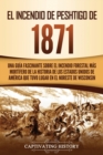 Image for El Incendio de Peshtigo de 1871 : Una gu?a fascinante sobre el incendio forestal m?s mort?fero de la historia de los Estados Unidos de Am?rica que tuvo lugar en el noreste de Wisconsin