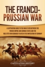Image for The Franco-Prussian War : A Captivating Guide to the War of 1870 between the French Empire and German States and the Role Otto von Bismarck Played in the Unification of Germany