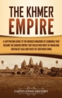 Image for The Khmer Empire : A Captivating Guide to the Merged Kingdoms of Cambodia That Became the Angkor Empire That Ruled over Most of Mainland Southeast Asia and Parts of Southern China