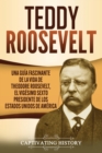 Image for Teddy Roosevelt : Una Gu?a Fascinante de la Vida de Theodore Roosevelt, el Vig?simo Sexto Presidente de los Estados Unidos de Am?rica
