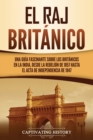 Image for El Raj brit?nico : Una gu?a fascinante sobre los brit?nicos en la India, desde la rebeli?n de 1857 hasta el Acta de Independencia de 1947