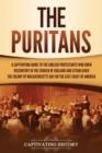Image for The Puritans : A Captivating Guide to the English Protestants Who Grew Discontent in the Church of England and Established the Massachusetts Bay Colony on the East Coast of America