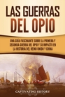 Image for Las guerras del Opio : Una gu?a fascinante sobre la primera y segunda guerra del Opio y su impacto en la historia del Reino Unido y China