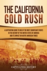 Image for The California Gold Rush : A Captivating Guide to One of the Most Significant Events in the History of the United States of America and Its Impact on Native American Tribes