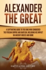 Image for Alexander the Great : A Captivating Guide to the King Who Conquered the Persian Empire and Babylon, Including His Impact on Ancient Greece and Rome