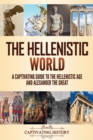 Image for The Hellenistic World : A Captivating Guide to the Hellenistic Age and Alexander the Great