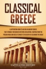 Image for Classical Greece : A Captivating Guide to an Era in Ancient Greece That Strongly Influenced Western Civilization, Starting from the Persian Wars and Rise of Athens to the Death of Alexander the Great