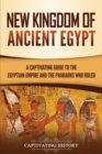Image for New Kingdom of Ancient Egypt : A Captivating Guide to the Egyptian Empire and the Pharaohs Who Ruled