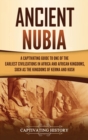 Image for Ancient Nubia : A Captivating Guide to One of the Earliest Civilizations in Africa and African Kingdoms, Such as the Kingdoms of Kerma and Kush