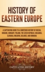Image for History of Eastern Europe : A Captivating Guide to a Shortened History of Russia, Ukraine, Hungary, Poland, the Czech Republic, Bulgaria, Slovakia, Moldova, Belarus, and Romania