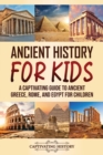 Image for Ancient History for Kids : A Captivating Guide to Ancient Greece, Rome, and Egypt for Children