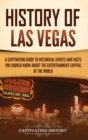 Image for History of Las Vegas : A Captivating Guide to Historical Events and Facts You Should Know About the Entertainment Capital of the World