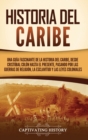 Image for Historia del Caribe : Una guia fascinante de la historia del Caribe, desde Cristobal Colon hasta el presente, pasando por las guerras de religion, la esclavitud y las leyes coloniales