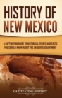 Image for History of New Mexico : A Captivating Guide to Historical Events and Facts You Should Know About the Land of Enchantment