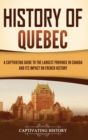 Image for History of Quebec : A Captivating Guide to the Largest Province in Canada and Its Impact on French History