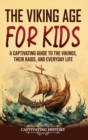 Image for The Viking Age for Kids : A Captivating Guide to the Vikings, Their Raids, and Everyday Life