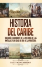 Image for Historia del Caribe : Una guia fascinante de la historia de las Antillas y la edad de oro de la pirateria