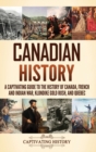 Image for Canadian History : A Captivating Guide to the History of Canada, French and Indian War, Klondike Gold Rush, and Quebec