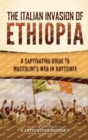 Image for The Italian Invasion of Ethiopia : A Captivating Guide to Mussolini&#39;s War in Abyssinia
