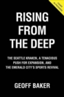 Image for Rising from the deep  : the Seattle Kraken, a tenacious push for expansion, and the Emerald City&#39;s sports revival