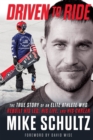 Image for Driven to ride  : the true story of an elite athlete who rebuilt his leg, his life, and his career