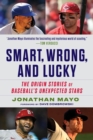 Image for Smart, Wrong, and Lucky: The Origin Stories of Baseball&#39;s Unexpected Stars