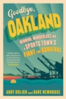 Image for Goodbye, Oakland : Winning, Wanderlust, and a Sports Town&#39;s Fight for Survival
