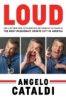Image for Angelo Cataldi: LOUD: How a Shy Nerd Came to Philadelphia and Turned up the Volume in the Most Passionate Sports City in America