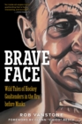 Image for Brave Face: Wild Tales of Hockey Goaltenders in the Era Before Masks