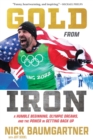 Image for Gold from Iron : A Humble Beginning, Olympic Dreams, and the Power in Getting Back Up