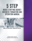 Image for 5 Step Nurse Staffing Agency Business Formation and Operation Manual