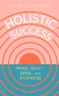 Image for Holistic Success: Mind, Body, Soul, and Business