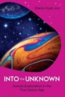 Image for Into the Unknown : Human Exploration in the True Space Age