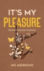Image for It&#39;s My Pleasure: Decolonizing Sex Positivity